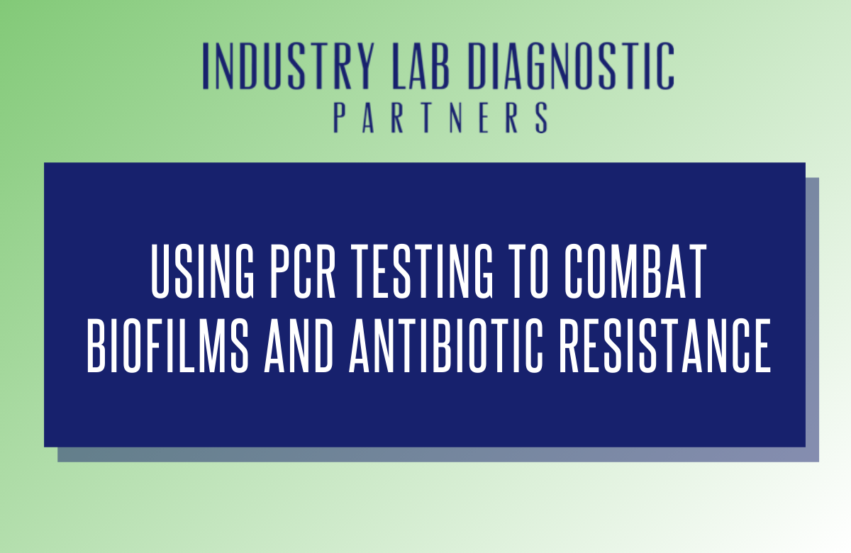 Using PCR Testing to Combat Biofilm and Antibiotic Resistance