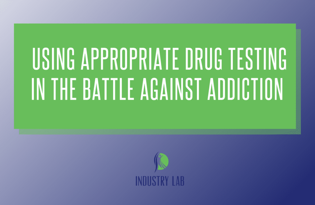 Using Appropriate Drug Testing in the Battle Against Addiction